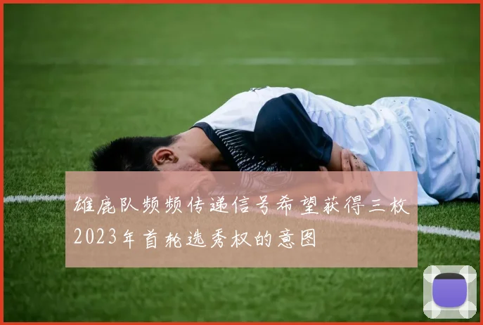 雄鹿队频频传递信号希望获得三枚2023年首轮选秀权的意图
